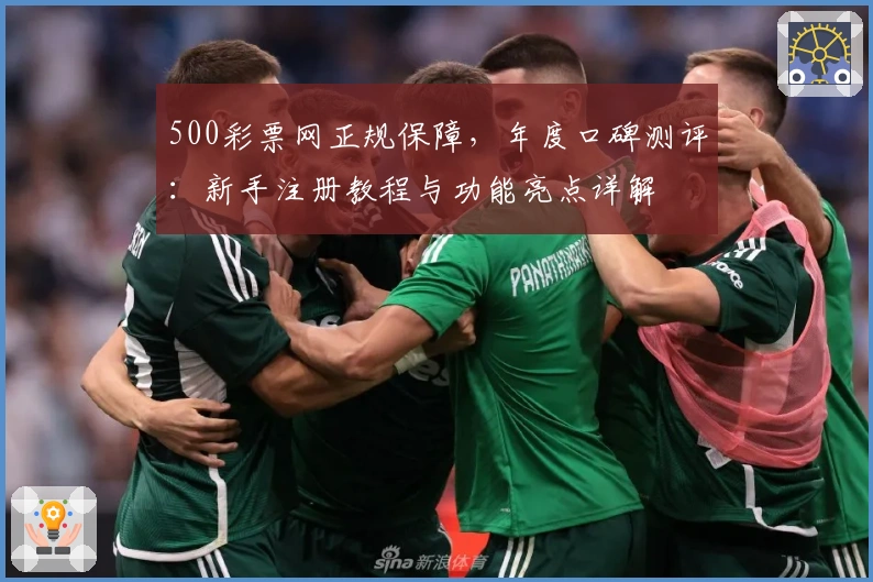 500彩票网正规保障，年度口碑测评：新手注册教程与功能亮点详解